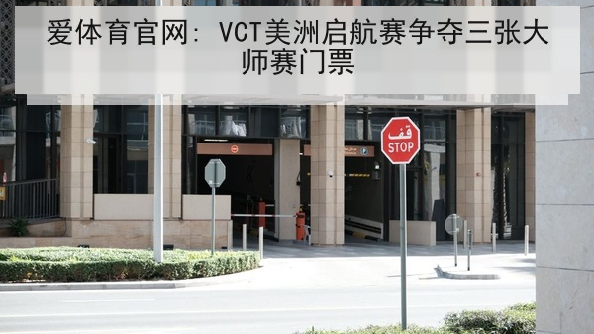 爱体育官网: VCT美洲启航赛争夺三张大师赛门票